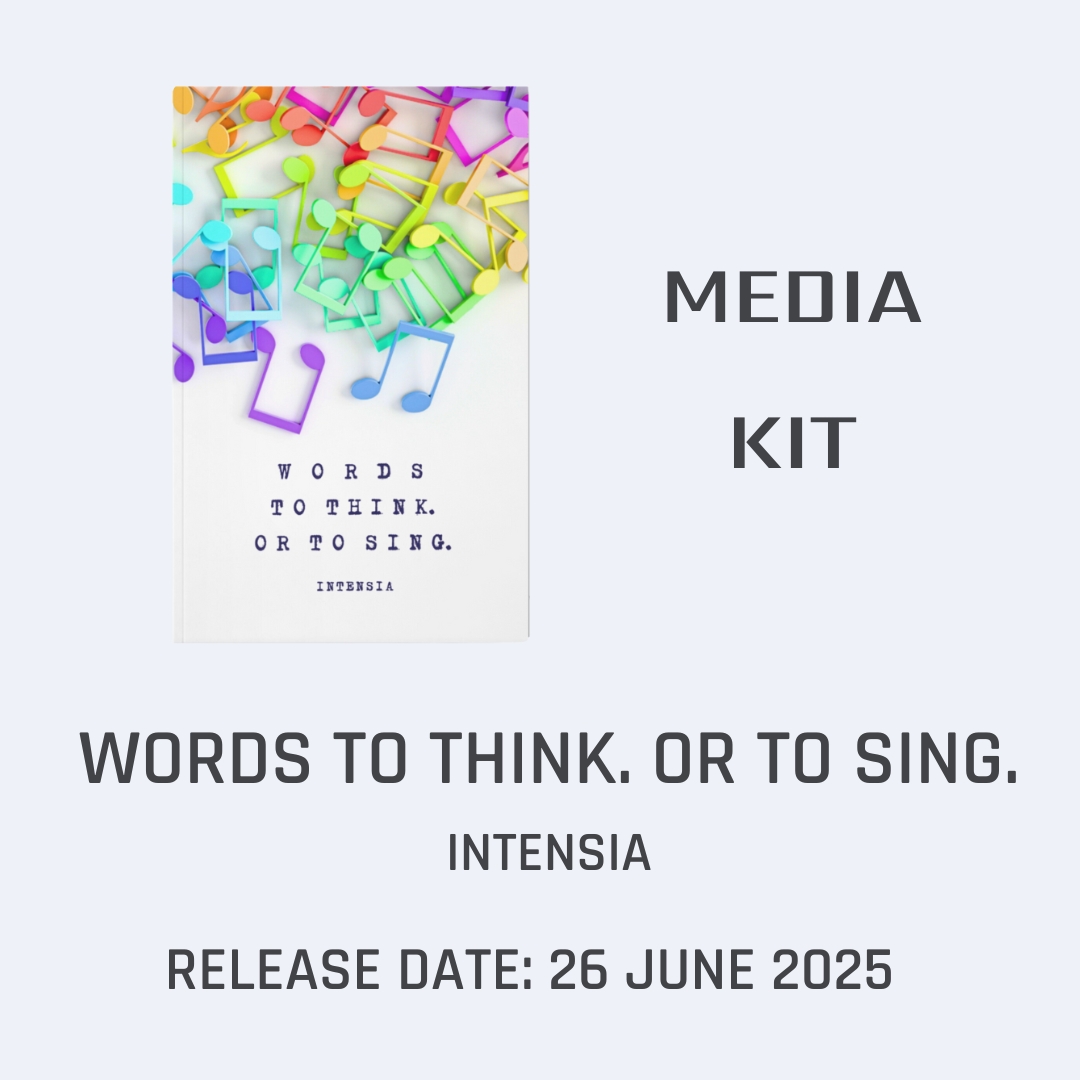 MEDIA KIT - WORDS TO THINK. OR TO SING BY INTENSIA